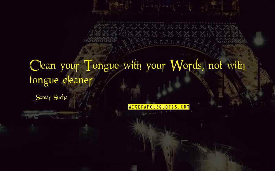 Farhanaz Sharmin Quotes By Samar Sudha: Clean your Tongue with your Words, not with
