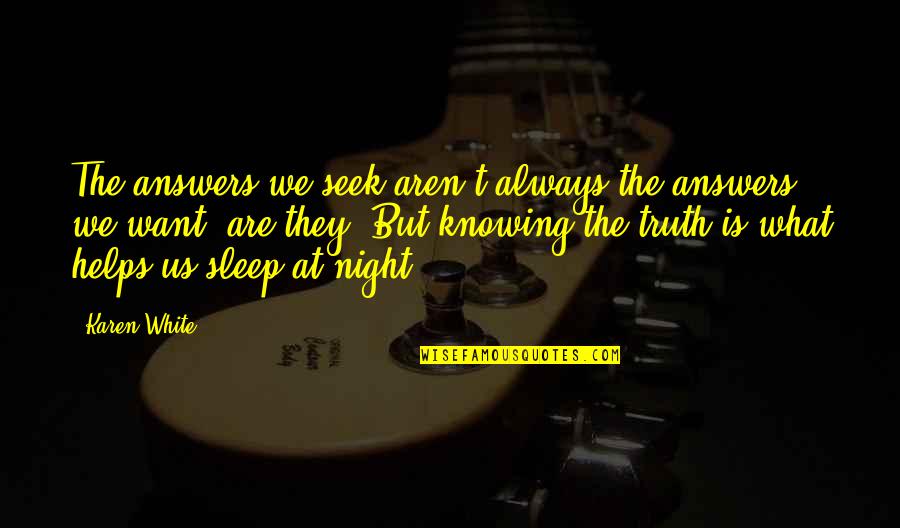 Farhat Hashmi Songs Quotes By Karen White: The answers we seek aren't always the answers Farhat Hashmi Songs Quotes By Karen White: The answers we seek aren't always the answers