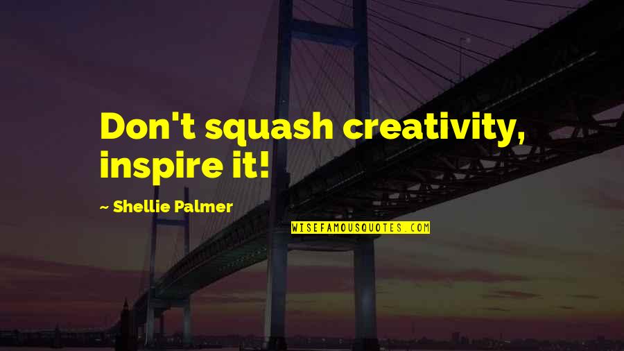 Farhat Ishtiaq Novel Quotes By Shellie Palmer: Don't squash creativity, inspire it!
