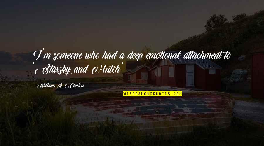 Farhat Sweets Quotes By William J. Clinton: I'm someone who had a deep emotional attachment Farhat Sweets Quotes By William J. Clinton: I'm someone who had a deep emotional attachment