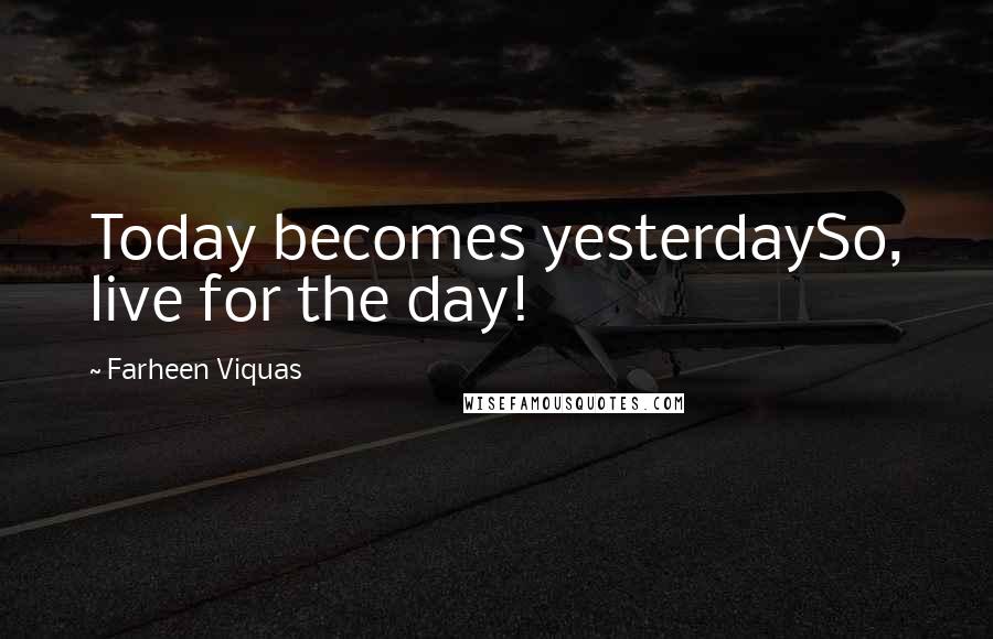 Farheen Viquas quotes: Today becomes yesterdaySo, live for the day!