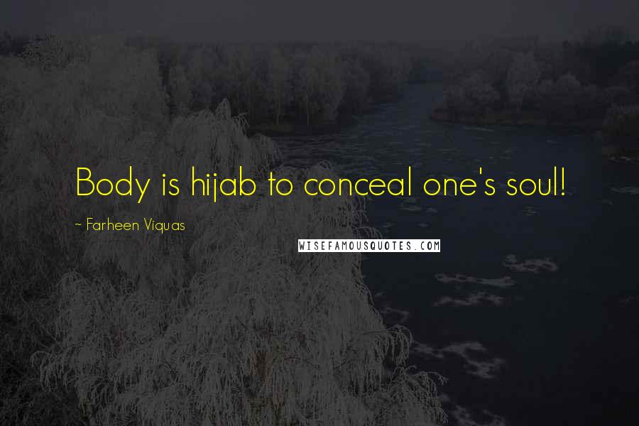 Farheen Viquas quotes: Body is hijab to conceal one's soul!