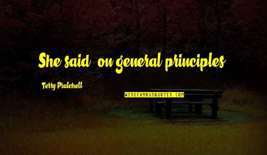Farhood Iraq Quotes By Terry Pratchett: She said, on general principles. Farhood Iraq Quotes By Terry Pratchett: She said, on general principles.