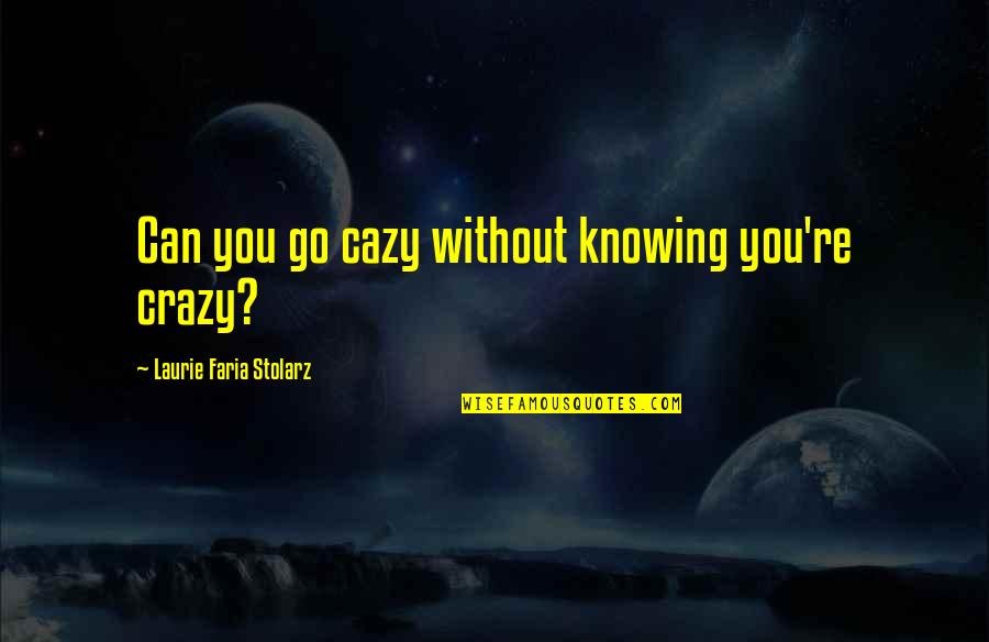 Faria Quotes By Laurie Faria Stolarz: Can you go cazy without knowing you're crazy?