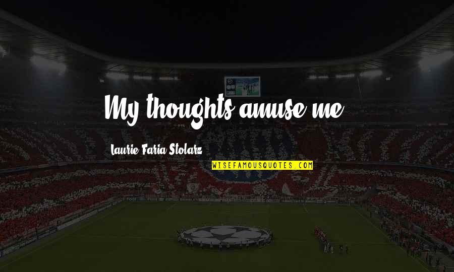 Faria Quotes By Laurie Faria Stolarz: My thoughts amuse me.