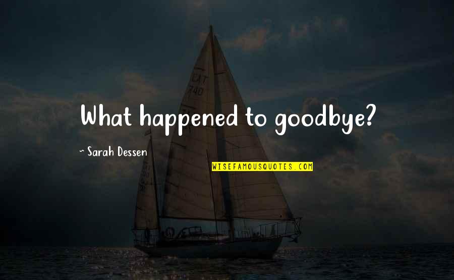 Faria Quotes By Sarah Dessen: What happened to goodbye?