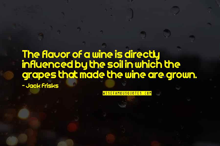 Farianime Quotes By Jack Frisks: The flavor of a wine is directly influenced