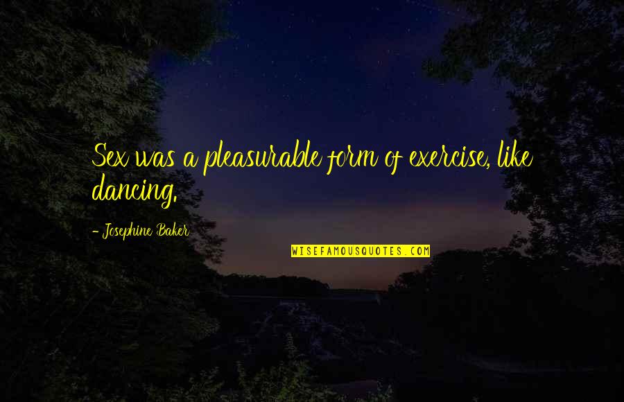 Farias Brito Quotes By Josephine Baker: Sex was a pleasurable form of exercise, like