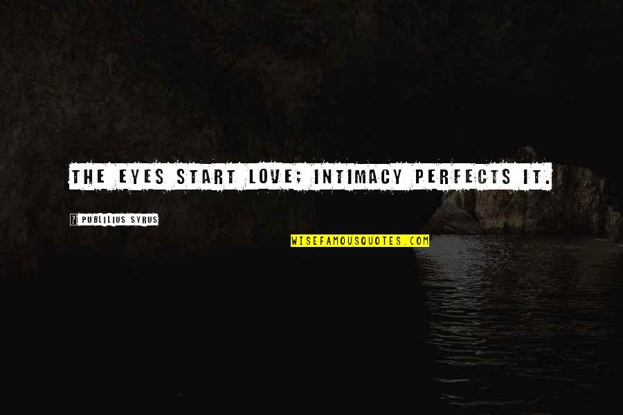 Farias Brito Quotes By Publilius Syrus: The eyes start love; intimacy perfects it.