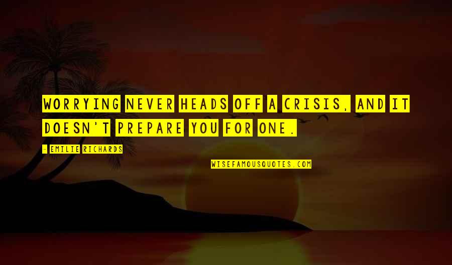 Farias Lbi Quotes By Emilie Richards: Worrying never heads off a crisis, and it Farias Lbi Quotes By Emilie Richards: Worrying never heads off a crisis, and it