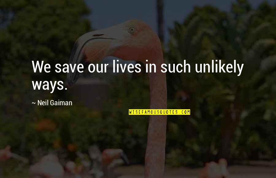 Faribault Quotes By Neil Gaiman: We save our lives in such unlikely ways. Faribault Quotes By Neil Gaiman: We save our lives in such unlikely ways.