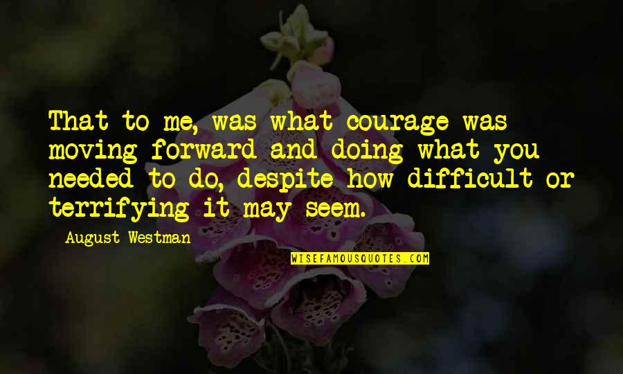 Farid Al-din Attar Quotes By August Westman: That to me, was what courage was -