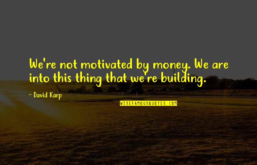 Farid Al-din Attar Quotes By David Karp: We're not motivated by money. We are into