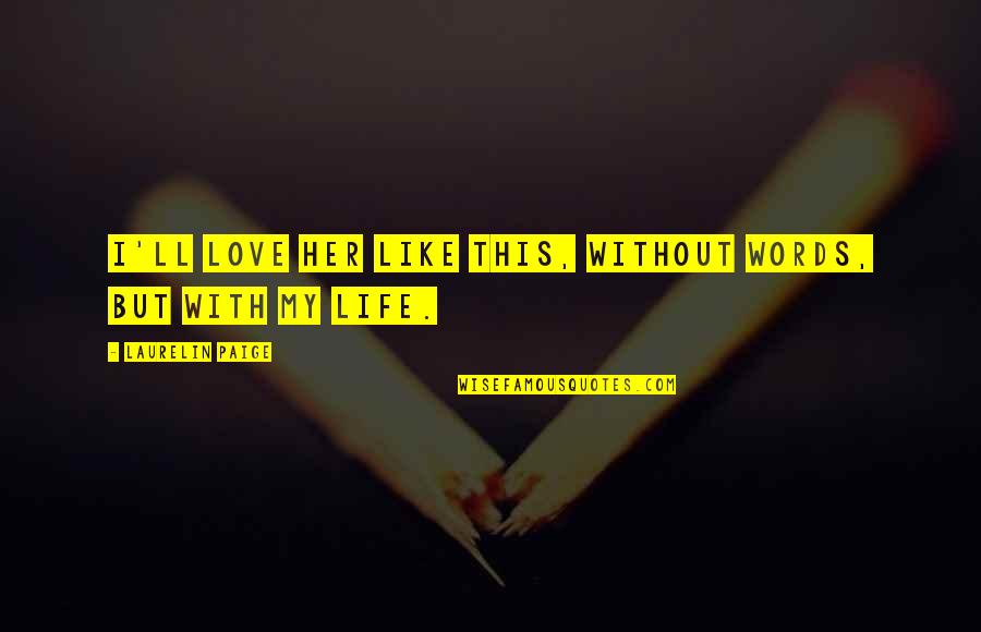 Farid Attar Quotes By Laurelin Paige: I'll love her like this, without words, but Farid Attar Quotes By Laurelin Paige: I'll love her like this, without words, but