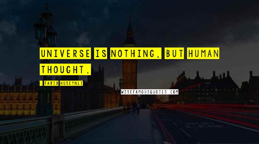 Farid Huseynli quotes: Universe is nothing, but human thought.