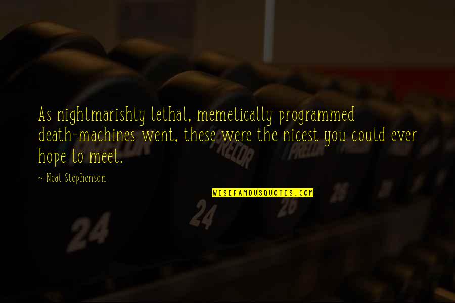 Farid Ji Quotes By Neal Stephenson: As nightmarishly lethal, memetically programmed death-machines went, these Farid Ji Quotes By Neal Stephenson: As nightmarishly lethal, memetically programmed death-machines went, these