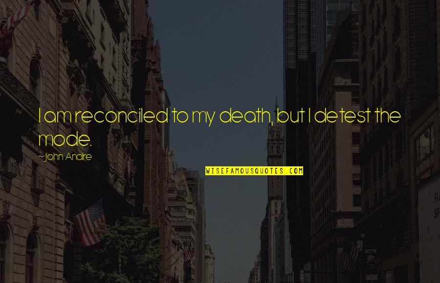 Farida Nekzad Quotes By John Andre: I am reconciled to my death, but I Farida Nekzad Quotes By John Andre: I am reconciled to my death, but I