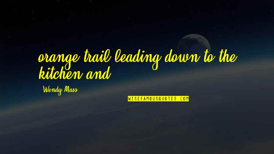 Faridah Currimjee Quotes By Wendy Mass: orange trail leading down to the kitchen and Faridah Currimjee Quotes By Wendy Mass: orange trail leading down to the kitchen and