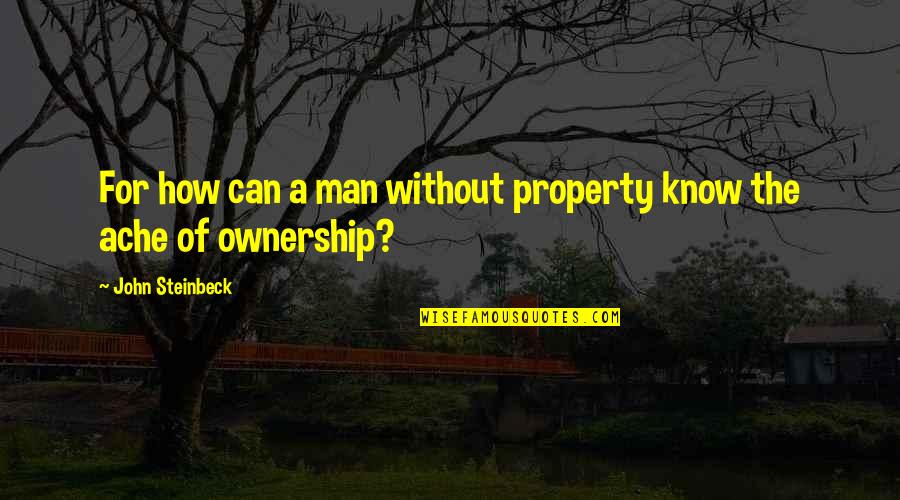 Farideh Goldin Quotes By John Steinbeck: For how can a man without property know