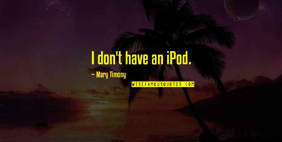 Farideh Sadeghin Quotes By Mary Timony: I don't have an iPod.