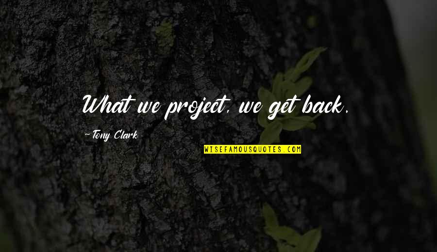 Farideh Soltan Quotes By Tony Clark: What we project, we get back. Farideh Soltan Quotes By Tony Clark: What we project, we get back.