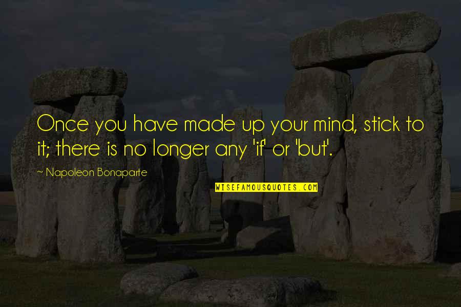 Fariduddin Ganjshakar Quotes By Napoleon Bonaparte: Once you have made up your mind, stick