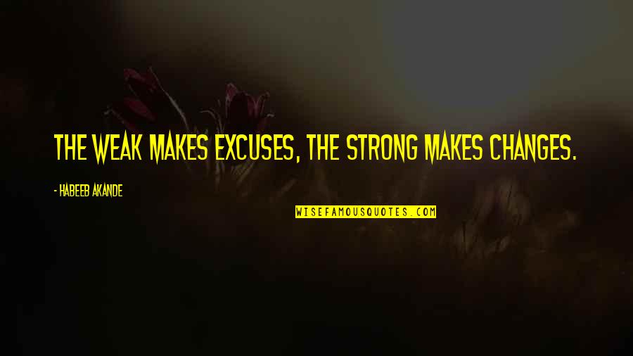 Faridz Washington Quotes By Habeeb Akande: The weak makes excuses, the strong makes changes. Faridz Washington Quotes By Habeeb Akande: The weak makes excuses, the strong makes changes.