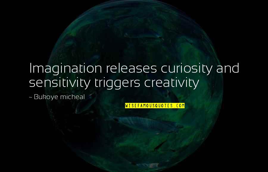 Fariello New Jersey Quotes By Bukoye Micheal: Imagination releases curiosity and sensitivity triggers creativity Fariello New Jersey Quotes By Bukoye Micheal: Imagination releases curiosity and sensitivity triggers creativity