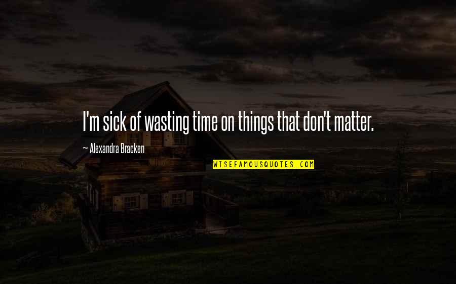 Faries Quotes By Alexandra Bracken: I'm sick of wasting time on things that