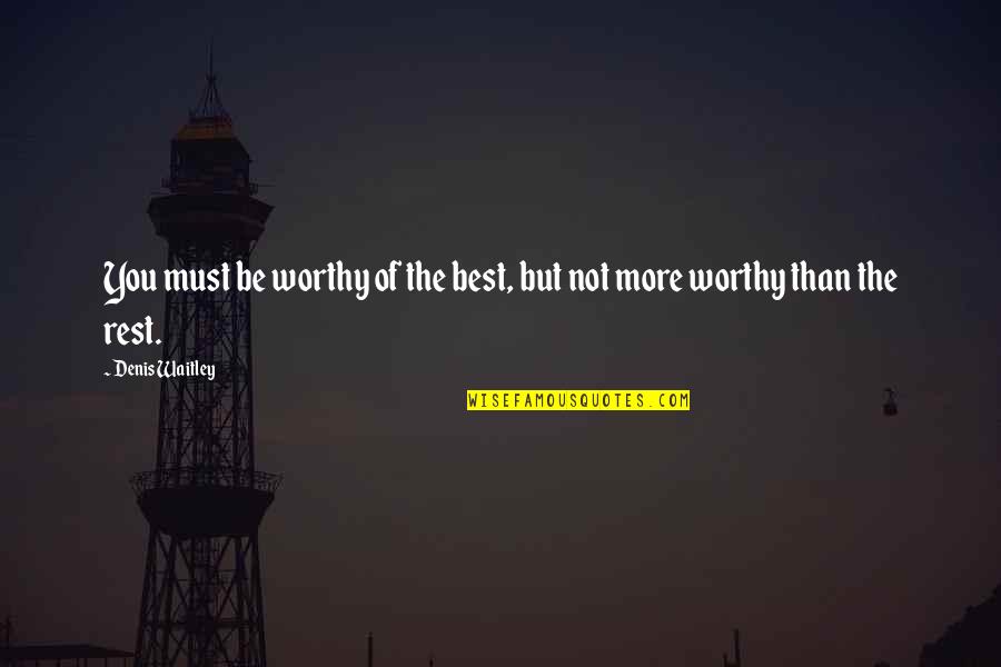 Fariha Jabeen Quotes By Denis Waitley: You must be worthy of the best, but