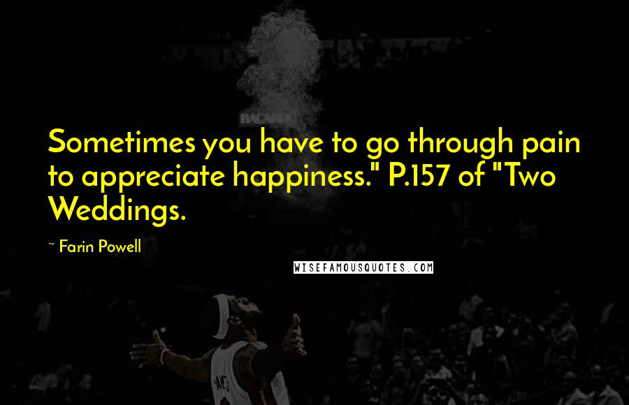 Farin Powell quotes: Sometimes you have to go through pain to appreciate happiness." P.157 of "Two Weddings.