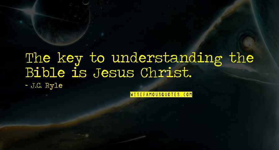 Farinaceous Foods Quotes By J.C. Ryle: The key to understanding the Bible is Jesus