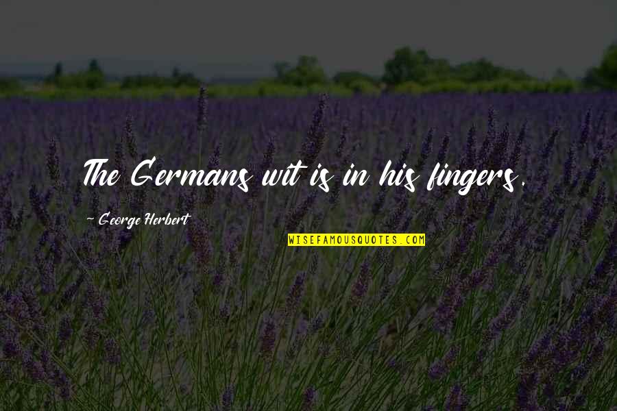 Farinaceous Quotes By George Herbert: The Germans wit is in his fingers.