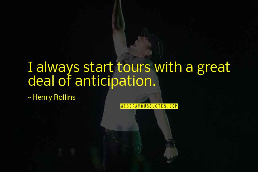 Farinae Quotes By Henry Rollins: I always start tours with a great deal Farinae Quotes By Henry Rollins: I always start tours with a great deal