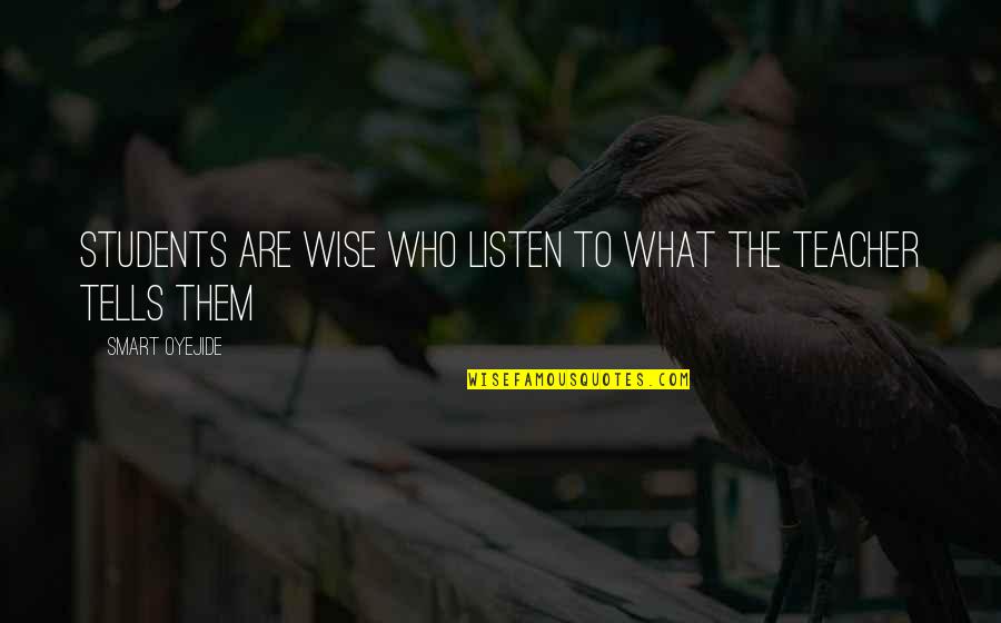 Farinaz Farrahi Quotes By Smart Oyejide: Students Are Wise Who listen to what the