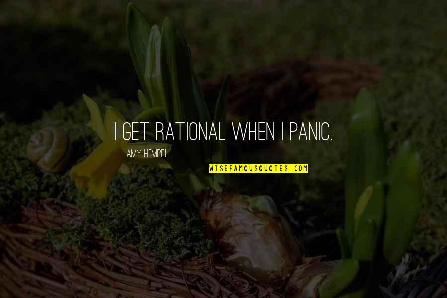 Farinelli Quotes By Amy Hempel: I get rational when I panic. Farinelli Quotes By Amy Hempel: I get rational when I panic.