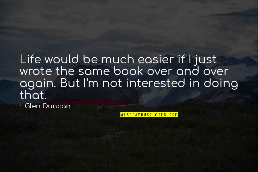 Fariness Quotes By Glen Duncan: Life would be much easier if I just