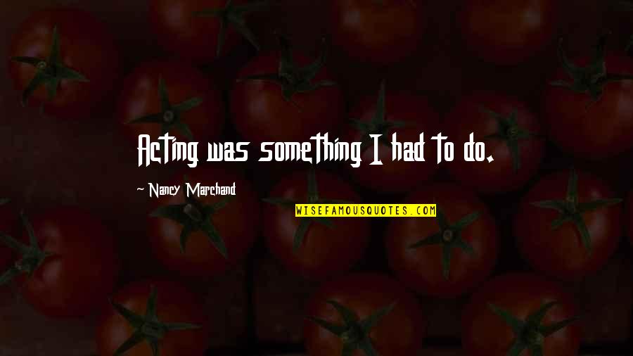 Farinetti Oscar Quotes By Nancy Marchand: Acting was something I had to do. Farinetti Oscar Quotes By Nancy Marchand: Acting was something I had to do.