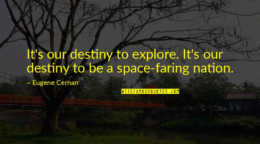 Faring Quotes By Eugene Cernan: It's our destiny to explore. It's our destiny