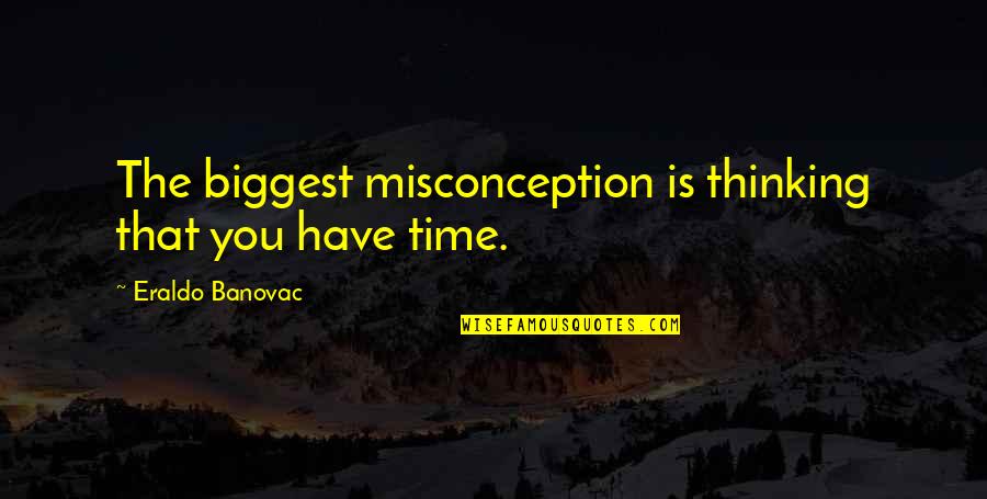 Faringdon Community Quotes By Eraldo Banovac: The biggest misconception is thinking that you have