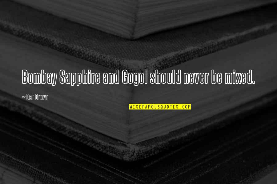 Faringdon Leisure Quotes By Dan Brown: Bombay Sapphire and Gogol should never be mixed. Faringdon Leisure Quotes By Dan Brown: Bombay Sapphire and Gogol should never be mixed.