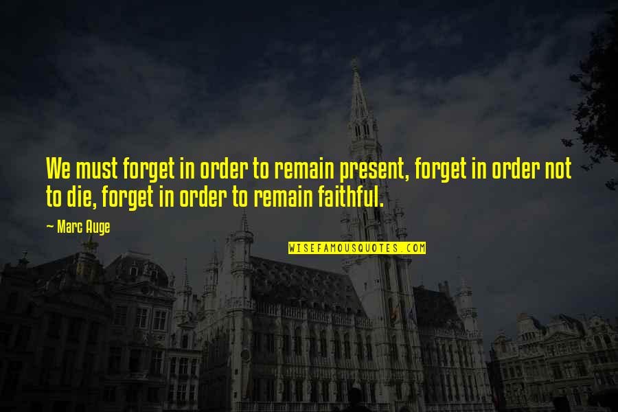 Farino Lodge Quotes By Marc Auge: We must forget in order to remain present, Farino Lodge Quotes By Marc Auge: We must forget in order to remain present,