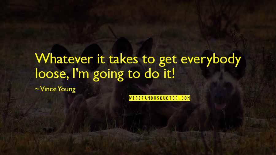 Farinon Division Quotes By Vince Young: Whatever it takes to get everybody loose, I'm