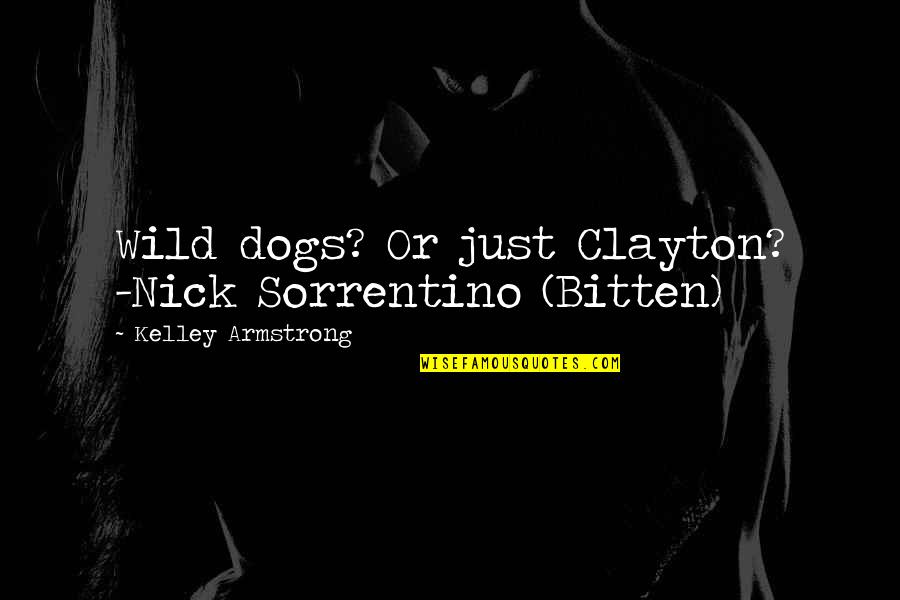 Farinon Quotes By Kelley Armstrong: Wild dogs? Or just Clayton? -Nick Sorrentino (Bitten)