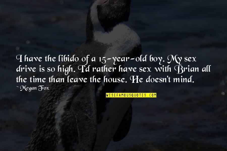 Farinon Video Quotes By Megan Fox: I have the libido of a 15-year-old boy.