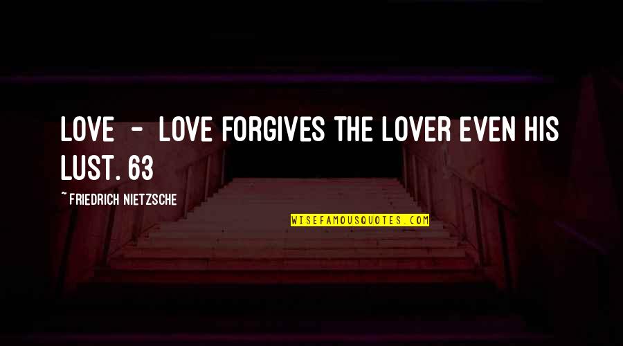 Faris Ghazi Quotes By Friedrich Nietzsche: Love - Love forgives the lover even his