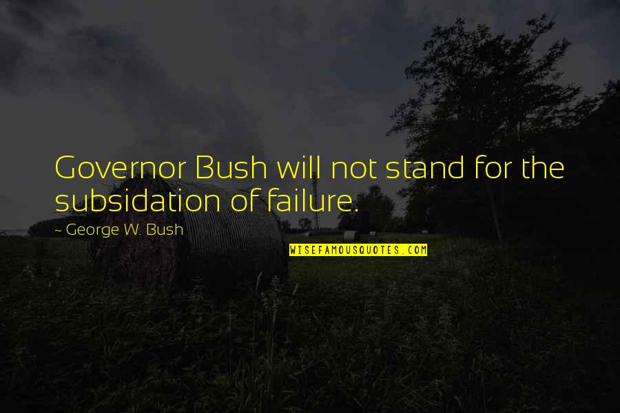 Faris Ghazi Quotes By George W. Bush: Governor Bush will not stand for the subsidation