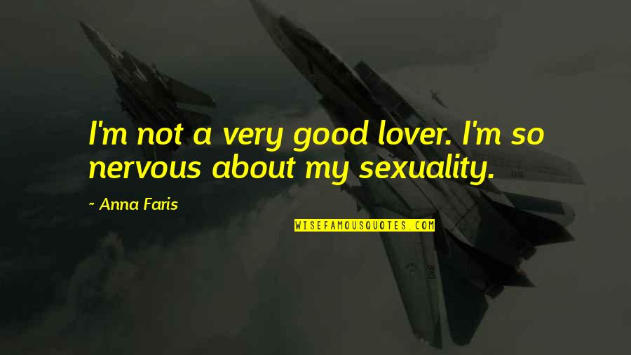 Faris's Quotes By Anna Faris: I'm not a very good lover. I'm so