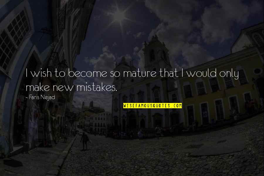 Faris's Quotes By Faris Nejad: I wish to become so mature that I