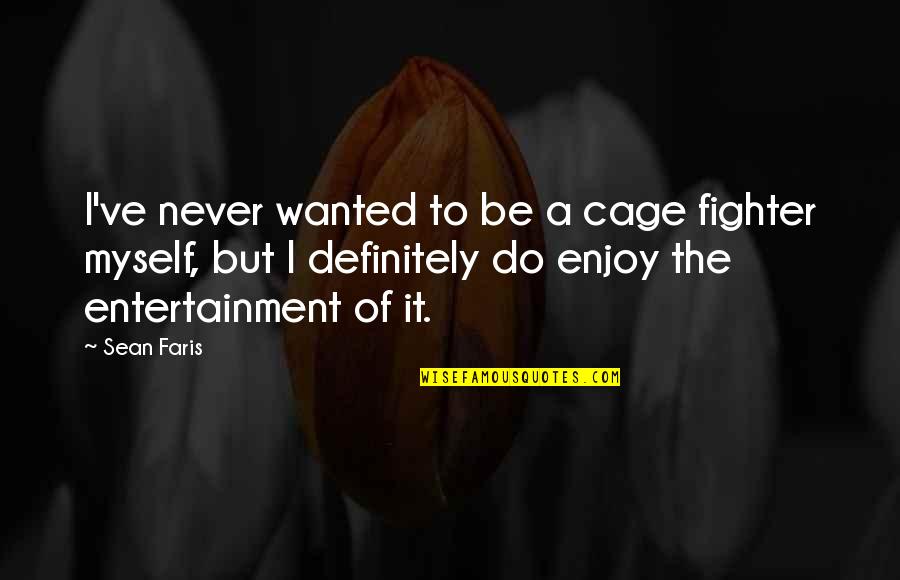 Faris's Quotes By Sean Faris: I've never wanted to be a cage fighter